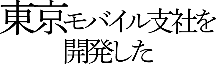 東京モバイル支社を開発した